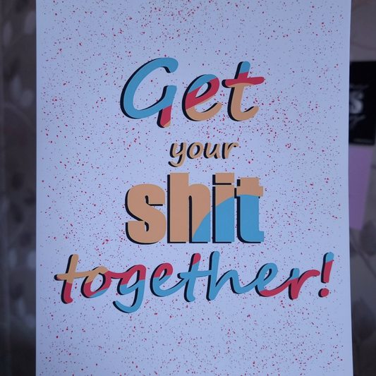 Get your sh*t together A5 print